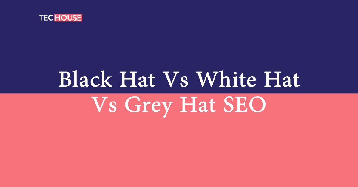 Black Hat Vs Grey Hat Vs White Hat SEO TECHOUSE