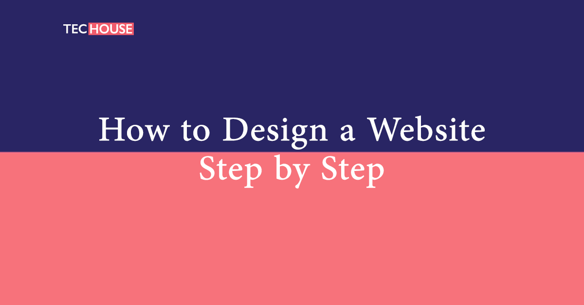 How to Design a Website? Step by Step! | TECHOUSE