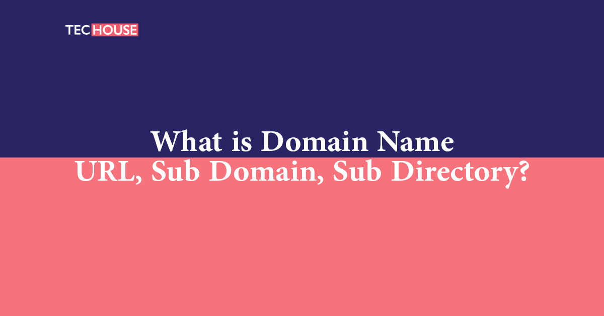 what-is-a-domain-name-url-sub-domain-sub-directory-techouse